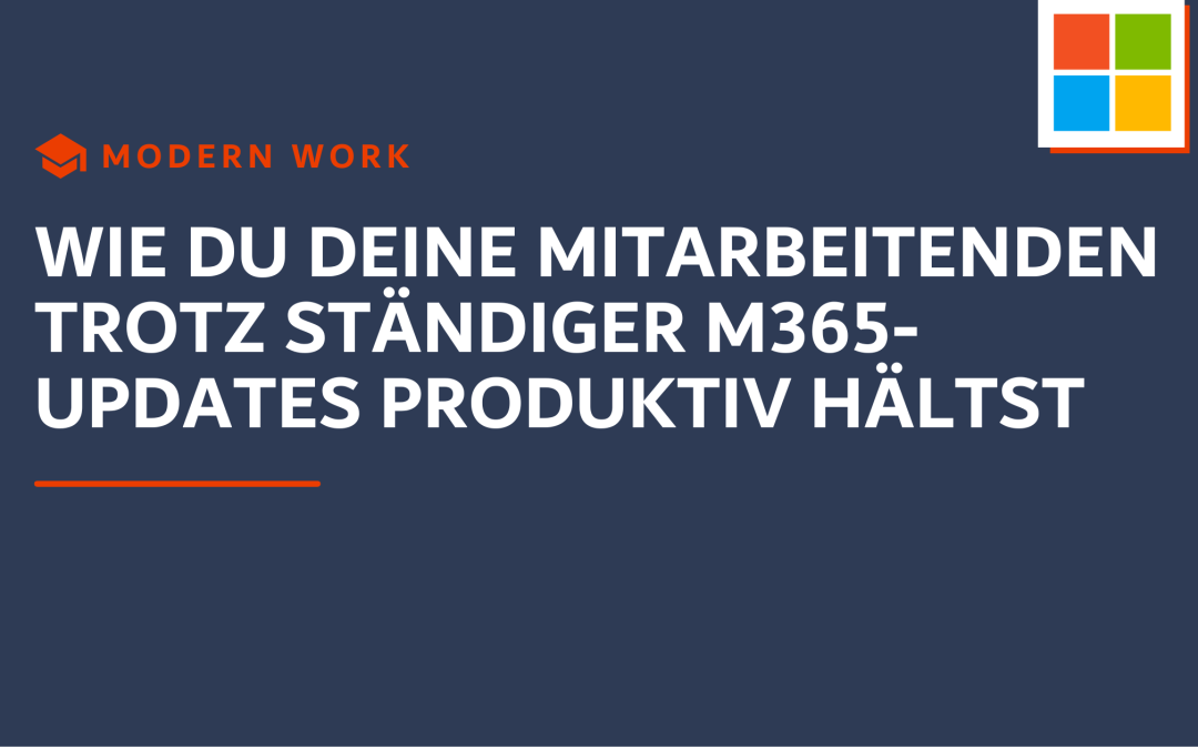 Wie du deine Mitarbeitenden trotz ständiger M365-Updates produktiv hältst